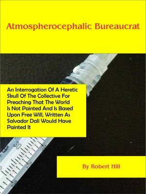 cover image of Atmospherocephalic Bureaucrat (An Interrogation of a Heretic Skull of the Collective For Preaching That the World Is Not Already Painted and Is Based Upon Free Will, Written As Salvador Dali Would Have Painted It)